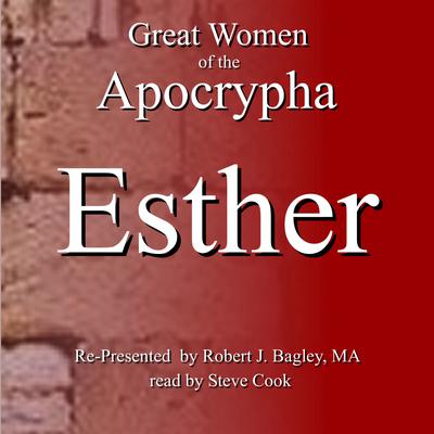 Great Women of the Apocrypha: Esther by Robert J. Bagley audiobook