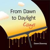 From Dawn to Daylight: Essays by  Dawn Downey audiobook