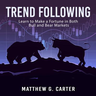 Trend Following: Learn to Make a Fortune in Both Bull and Bear Markets by Matthew G. Carter audiobook