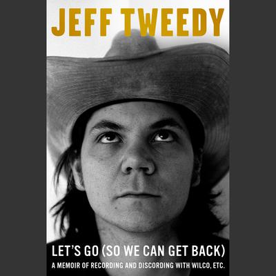 Let's Go (So We Can Get Back) by Jeff Tweedy audiobook