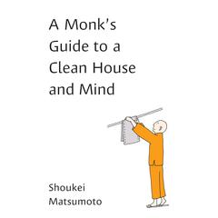 A Monk's Guide to a Clean House and Mind by Shoukei Matsumoto audiobook