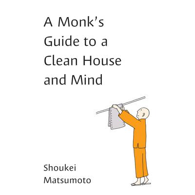 A Monk's Guide to a Clean House and Mind by Shoukei Matsumoto audiobook