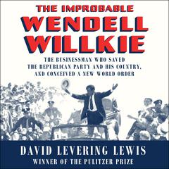 The Improbable Wendell Willkie by David Levering Lewis audiobook