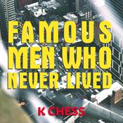 Famous Men Who Never Lived by  K. Chess audiobook