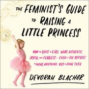 The Feminist's Guide to Raising a Little Princess by  Devorah Blachor audiobook
