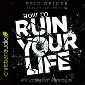 How to Ruin Your Life by  Eric Geiger audiobook