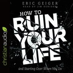 How to Ruin Your Life by Eric Geiger audiobook
