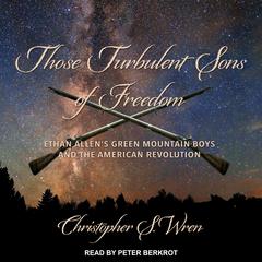 Those Turbulent Sons of Freedom by Christopher S. Wren audiobook
