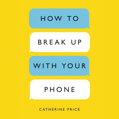 How to Break Up with Your Phone by Catherine Price audiobook
