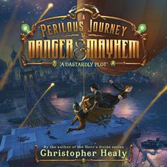 A Perilous Journey of Danger and Mayhem #1: A Dastardly Plot by Christopher Healy audiobook