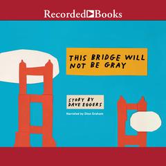 This Bridge Will Not Be Gray by Dave Eggers audiobook