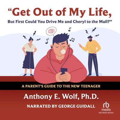 Get Out of My Life, but First Could You Drive Me & Cheryl to the Mall? by Anthony E. Wolf audiobook