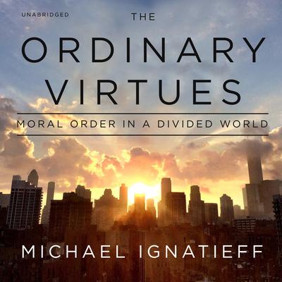 The Ordinary Virtues by Michael Ignatieff audiobook