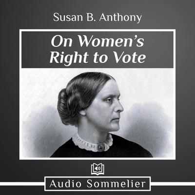 On Women’s Right to Vote by Susan B. Anthony audiobook