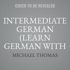 Intermediate German (Learn German with the Michel Thomas Method) by Michael Thomas audiobook