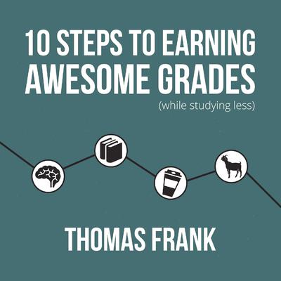 10 Steps to Earning Awesome Grades (While Studying Less) by Thomas Frank audiobook