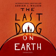 The Last Dog on Earth by Adrian J.  Walker audiobook