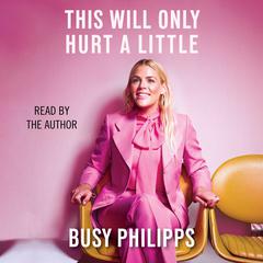 This Will Only Hurt a Little by Busy Philipps audiobook