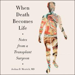 When Death Becomes Life by Joshua D. Mezrich audiobook