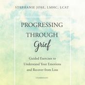 Progressing through Grief by  Stephanie Jose LMHC, LCAT audiobook