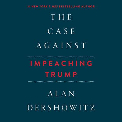 The Case against Impeaching Trump by Alan Dershowitz audiobook