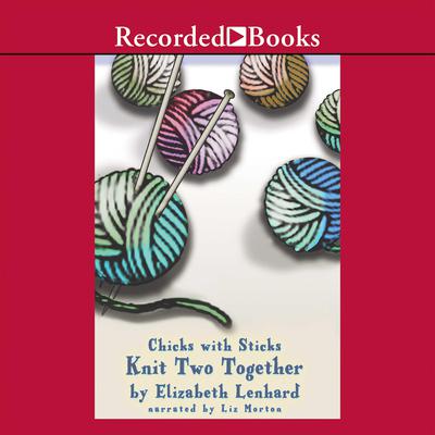 Chicks with Sticks (Knit two together) by Elizabeth Lenhard audiobook