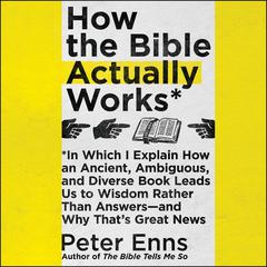 How the Bible Actually Works by Peter Enns audiobook