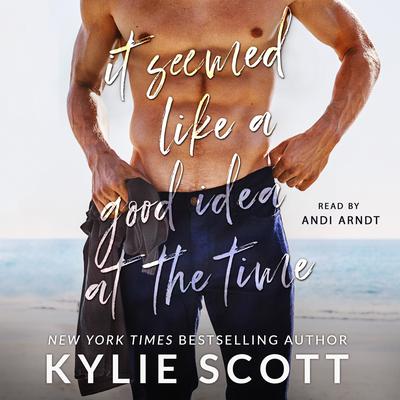 It Seemed Like a Good Idea at the Time by Kylie Scott audiobook