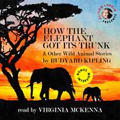 How the Elephant Got Its Trunk and Other Wild Animal Stories by  Rudyard Kipling audiobook