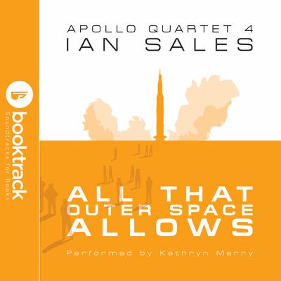 All That Outer Space Allows: Apollo Quartet Book 4 [Booktrack Soundtrack Edition] by Ian Sales audiobook