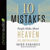10 Mistakes People Make About Heaven, Hell, and the Afterlife by  Mike Fabarez audiobook