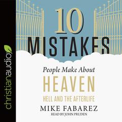 10 Mistakes People Make About Heaven, Hell, and the Afterlife by Mike Fabarez audiobook