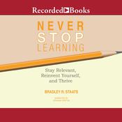 Never Stop Learning by  Bradley R. Staats audiobook
