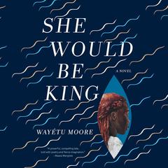 She Would Be King by Wayétu Moore audiobook