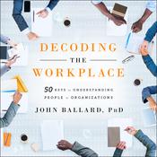 Decoding the Workplace by  John Ballard PhD audiobook