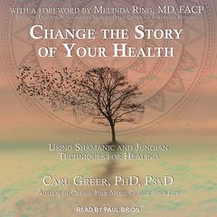 Change the Story of Your Health by Carl  Greer audiobook