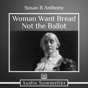 Woman Want Bread Not the Ballot by  Susan B. Anthony audiobook