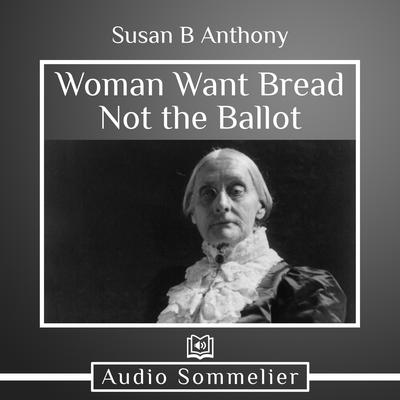 Woman Want Bread Not the Ballot by Susan B. Anthony audiobook