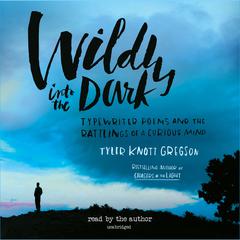 Wildly into the Dark by Tyler Knott Gregson audiobook
