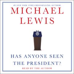 Has Anyone Seen the President? by Michael Lewis audiobook