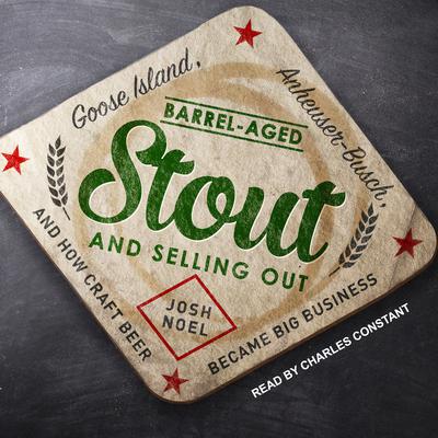 Barrel-Aged Stout and Selling Out by Josh Noel audiobook