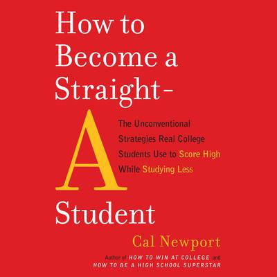 How to Become a Straight-A Student by Cal Newport audiobook