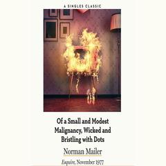 Of a Small and Modest Malignancy, Wicked and Bristling with Dots: <i>Esquire </i>November 1977 by Norman Mailer audiobook