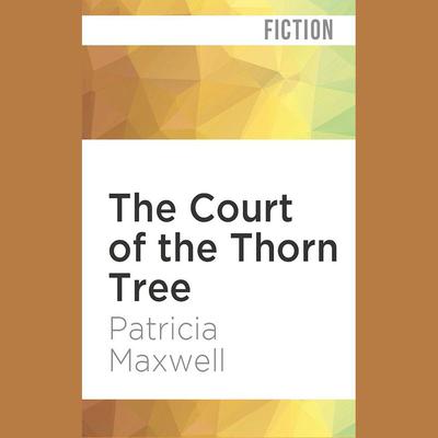 The Court of the Thorn Tree by Patricia Maxwell audiobook