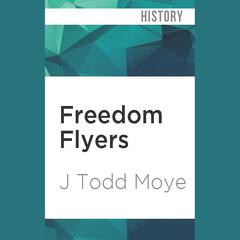 Freedom Flyers by J. Todd Moye audiobook