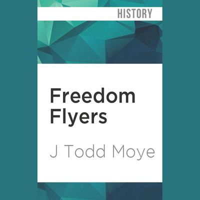 Freedom Flyers by J. Todd Moye audiobook