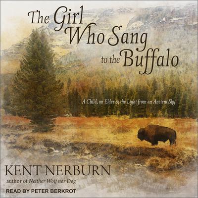 The Girl Who Sang to the Buffalo by Kent Nerburn audiobook
