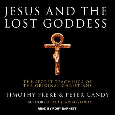 Jesus and the Lost Goddess by Timothy Freke audiobook