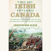 When the Irish Invaded Canada by  Christopher Klein audiobook