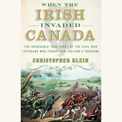 When the Irish Invaded Canada by Christopher Klein audiobook